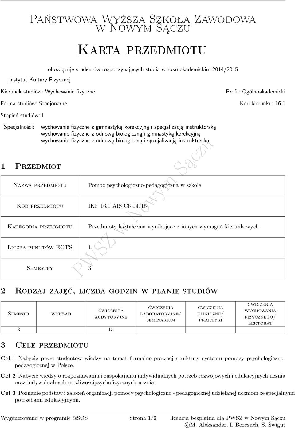 Stopień studiów: I Specjalności: Przedmiot zwa przedmiotu wychowanie fizyczne z gimnastyką korekcyjną i specjalizacją instruktorską wychowanie fizyczne z odnową biologiczną i gimnastyką korekcyjną