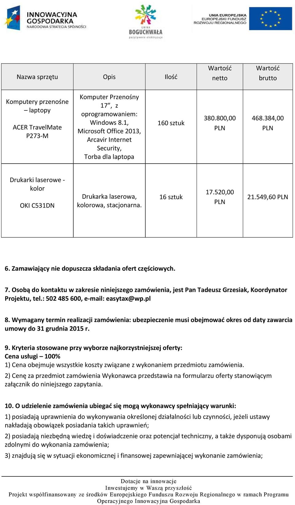 520,00 PLN 21.549,60 PLN 6. Zamawiający nie dopuszcza składania ofert częściowych. 7. Osobą do kontaktu w zakresie niniejszego zamówienia, jest Pan Tadeusz Grzesiak, Koordynator Projektu, tel.