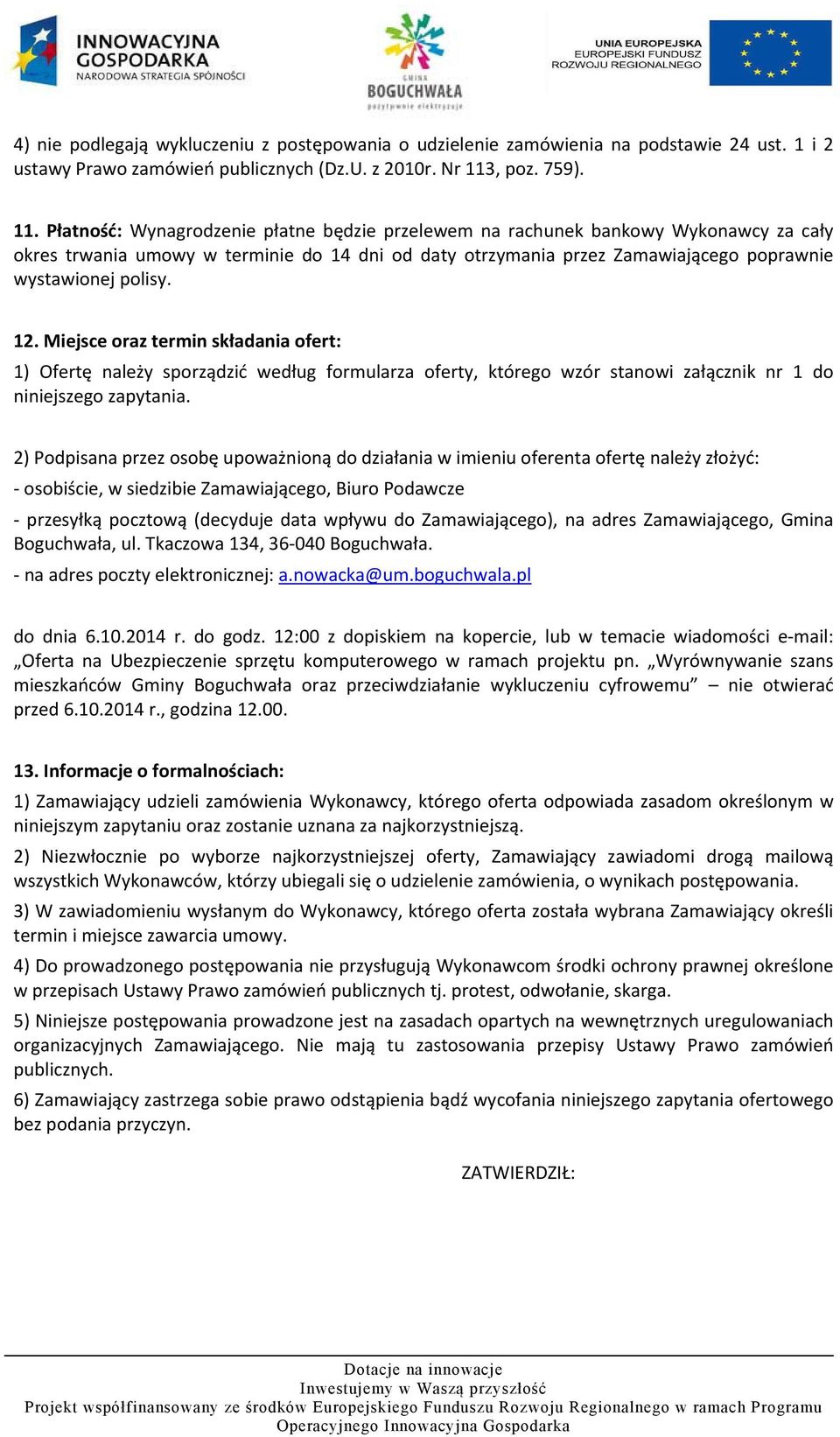 Płatność: Wynagrodzenie płatne będzie przelewem na rachunek bankowy Wykonawcy za cały okres trwania umowy w terminie do 14 dni od daty otrzymania przez Zamawiającego poprawnie wystawionej polisy. 12.