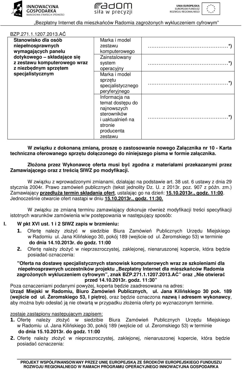 W związku z wprowadzonymi zmianami, działając na podstawie art. 38 ust. 6 ustawy z dnia 29 stycznia 2004r. Prawo zamówień publicznych (tekst jednolity Dz. U. z 2013r. poz. 907 z późn. zm.) Zamawiający przedłuża termin składania ofert, ustalając go na dzień: 15.