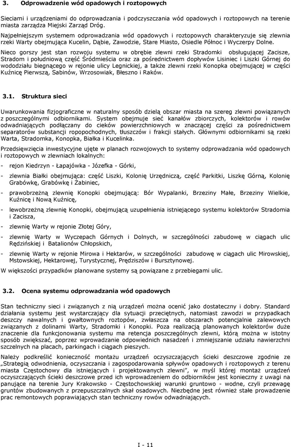 Nieco gorszy jest stan rozwoju systemu w obrębie zlewni rzeki Stradomki obsługującej acisze, Stradom i południową część Śródmieścia oraz za pośrednictwem dopływów Lisiniec i Liszki Górnej do