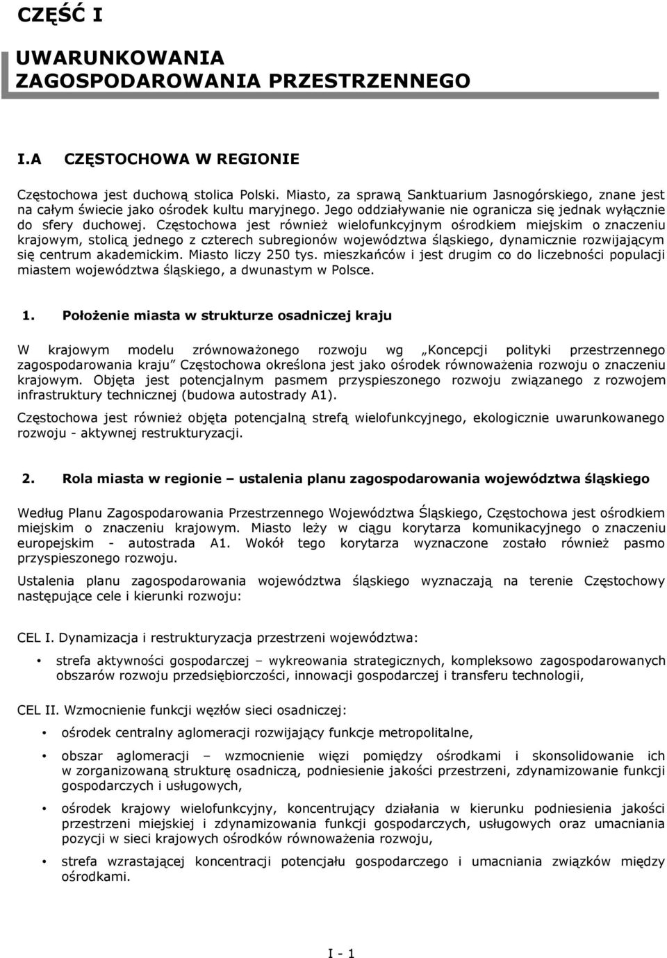 Częstochowa jest również wielofunkcyjnym ośrodkiem miejskim o znaczeniu krajowym, stolicą jednego z czterech subregionów województwa śląskiego, dynamicznie rozwijającym się centrum akademickim.