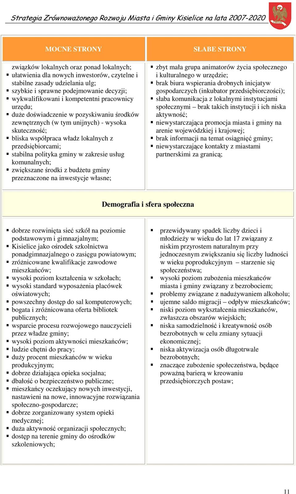 gminy w zakresie usług komunalnych; zwiększane środki z budżetu gminy przeznaczone na inwestycje własne; SŁABE STRONY zbyt mała grupa animatorów życia społecznego i kulturalnego w urzędzie; brak