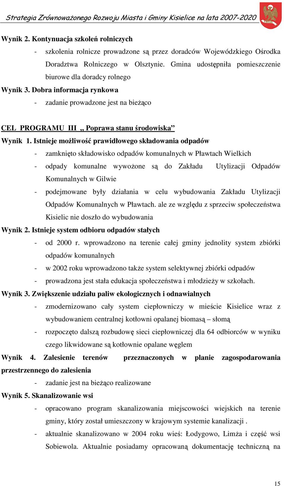 Istnieje możliwość prawidłowego składowania odpadów - zamknięto składowisko odpadów komunalnych w Pławtach Wielkich - odpady komunalne wywożone są do Zakładu Utylizacji Odpadów Komunalnych w Gilwie -