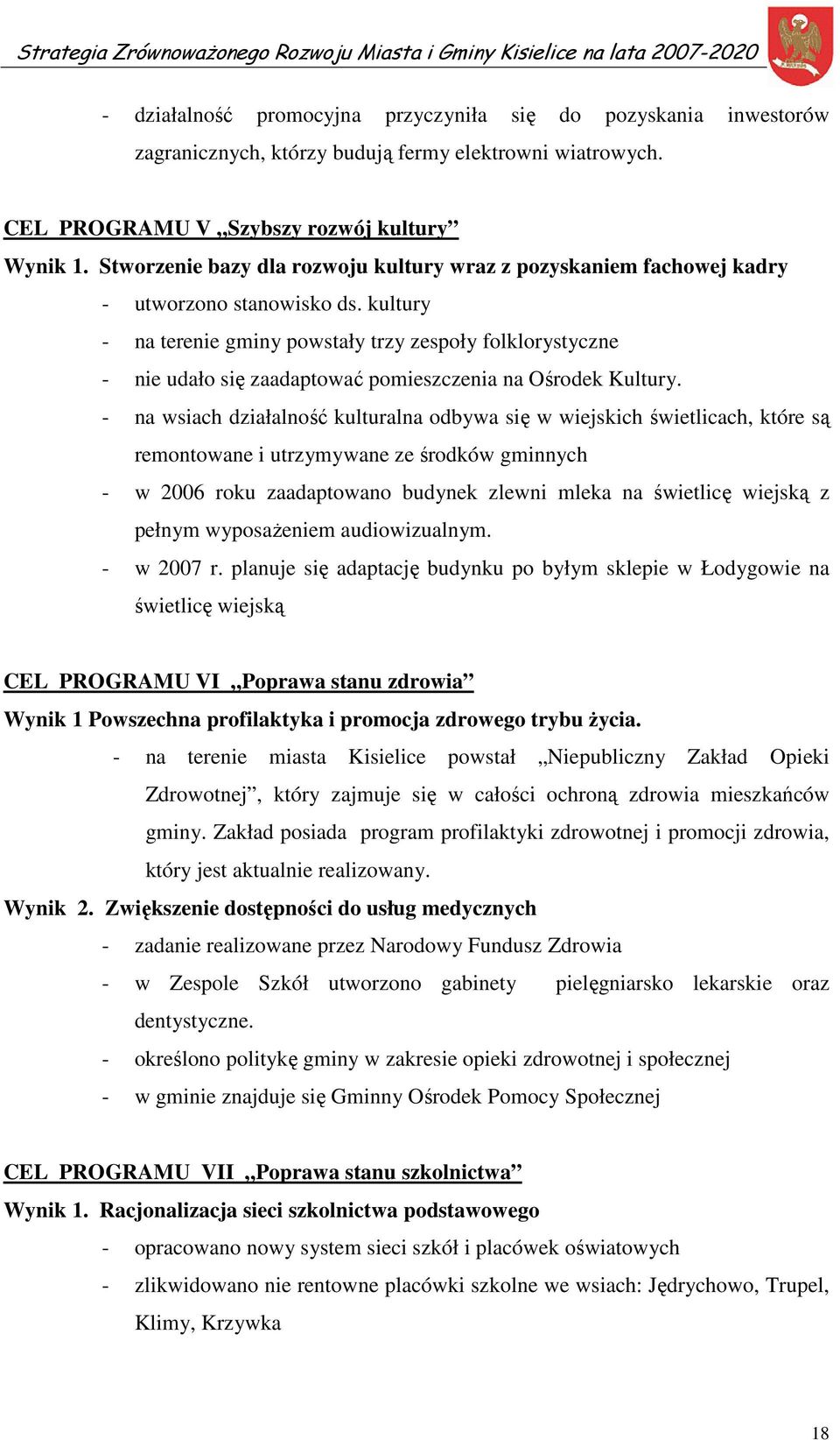 kultury - na terenie gminy powstały trzy zespoły folklorystyczne - nie udało się zaadaptować pomieszczenia na Ośrodek Kultury.