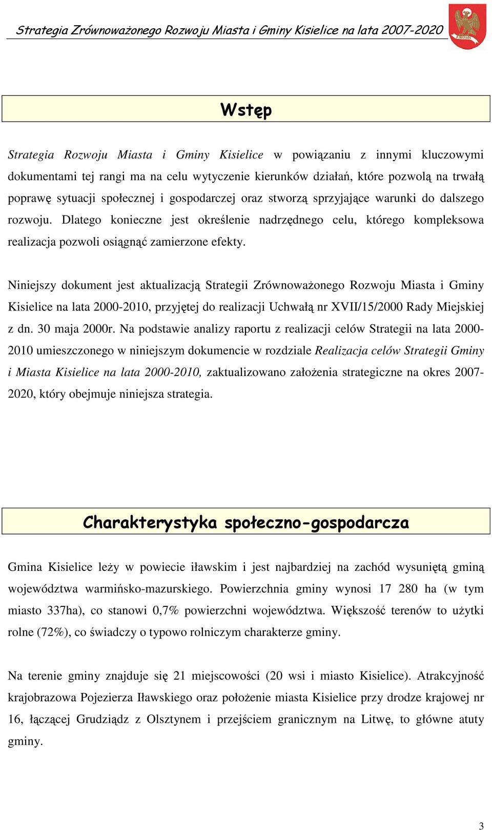 Niniejszy dokument jest aktualizacją Strategii Zrównoważonego Rozwoju Miasta i Gminy Kisielice na lata 2000-2010, przyjętej do realizacji Uchwałą nr XVII/15/2000 Rady Miejskiej z dn. 30 maja 2000r.