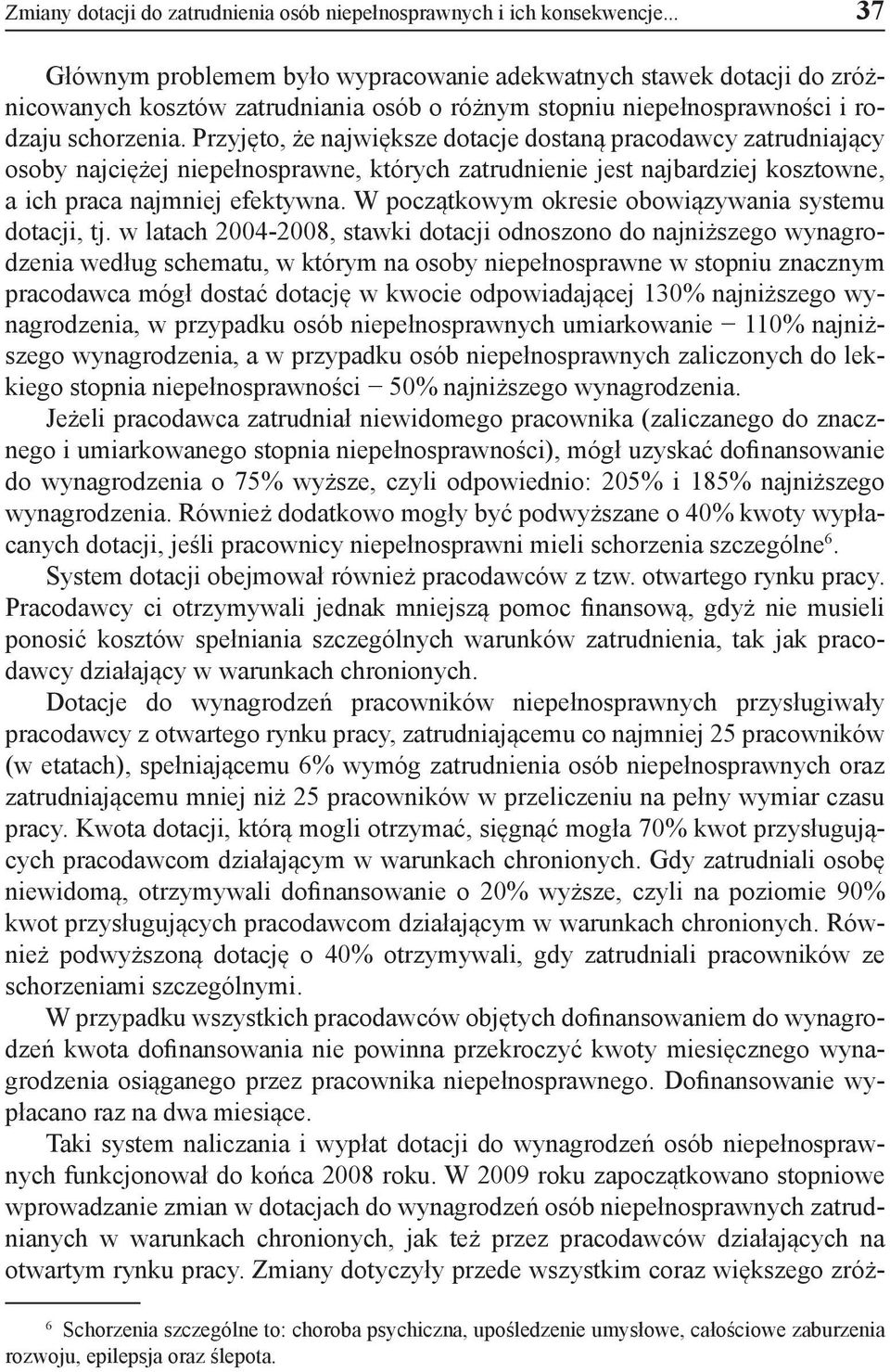 Przyjęto, że największe dotacje dostaną pracodawcy zatrudniający osoby najciężej niepełnosprawne, których zatrudnienie jest najbardziej kosztowne, a ich praca najmniej efektywna.