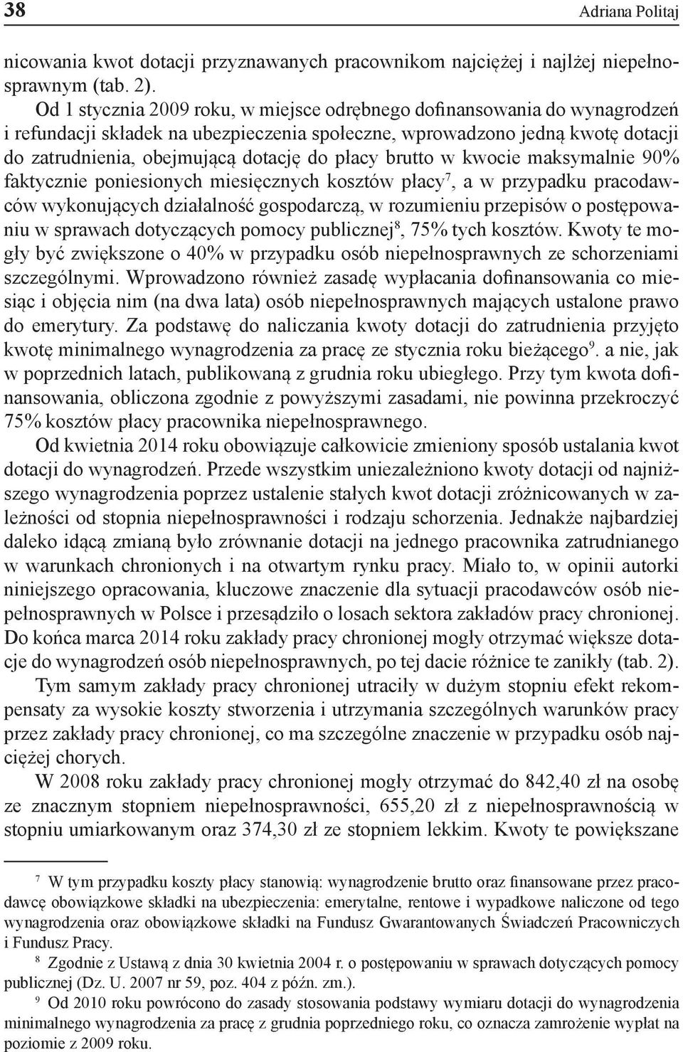 płacy brutto w kwocie maksymalnie 90% faktycznie poniesionych miesięcznych kosztów płacy 7, a w przypadku pracodawców wykonujących działalność gospodarczą, w rozumieniu przepisów o postępowaniu w