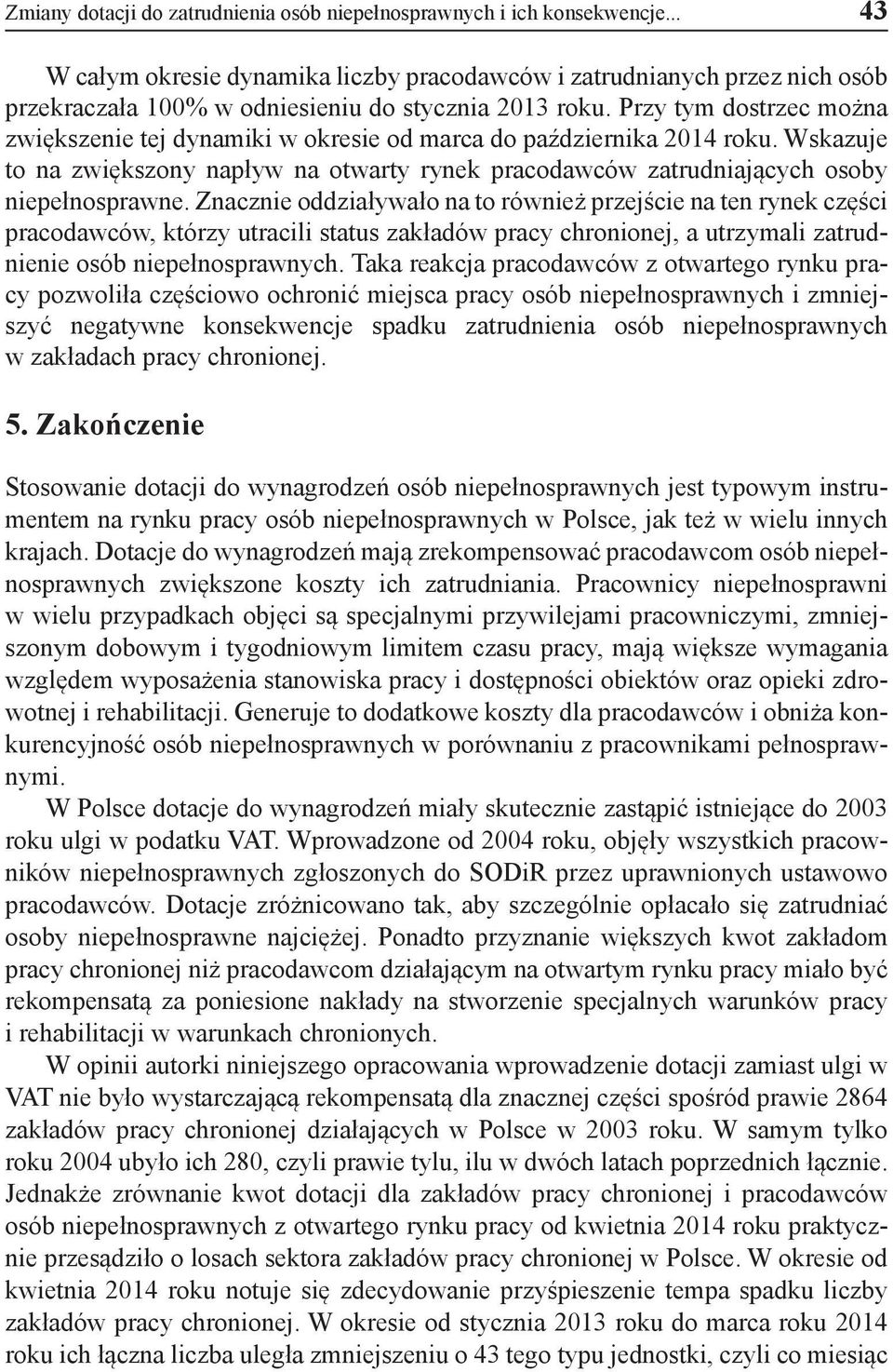 Przy tym dostrzec można zwiększenie tej dynamiki w okresie od marca do października 2014 roku. Wskazuje to na zwiększony napływ na otwarty rynek pracodawców zatrudniających osoby niepełnosprawne.