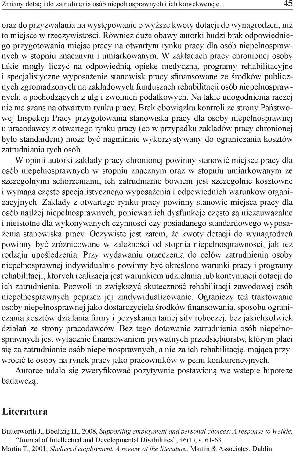 W zakładach pracy chronionej osoby takie mogły liczyć na odpowiednią opiekę medyczną, programy rehabilitacyjne i specjalistyczne wyposażenie stanowisk pracy sfinansowane ze środków publicznych