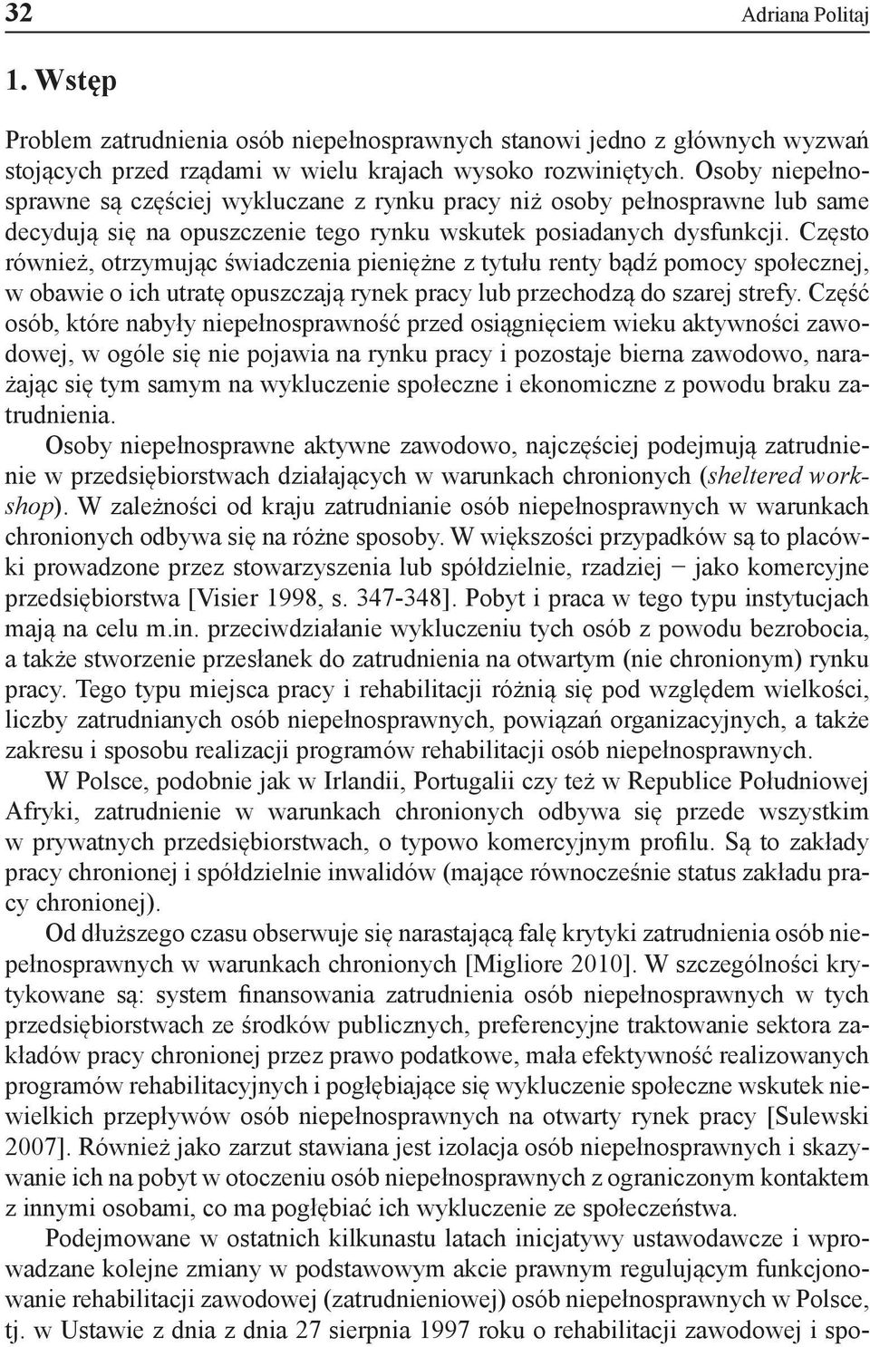 Często również, otrzymując świadczenia pieniężne z tytułu renty bądź pomocy społecznej, w obawie o ich utratę opuszczają rynek pracy lub przechodzą do szarej strefy.