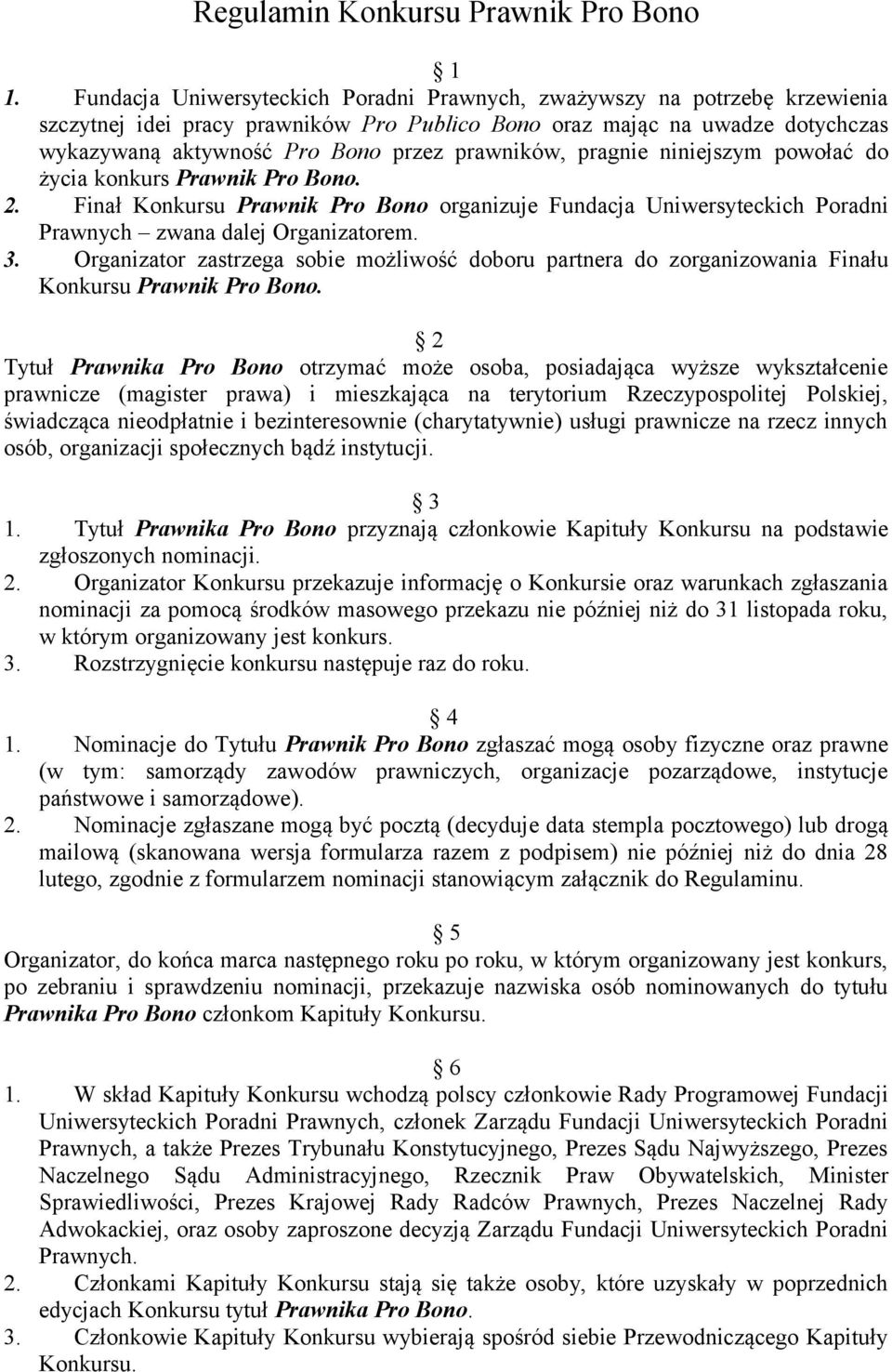 prawników, pragnie niniejszym powołać do życia konkurs Prawnik Pro Bono. 2. Finał Konkursu Prawnik Pro Bono organizuje Fundacja Uniwersyteckich Poradni Prawnych zwana dalej Organizatorem. 3.