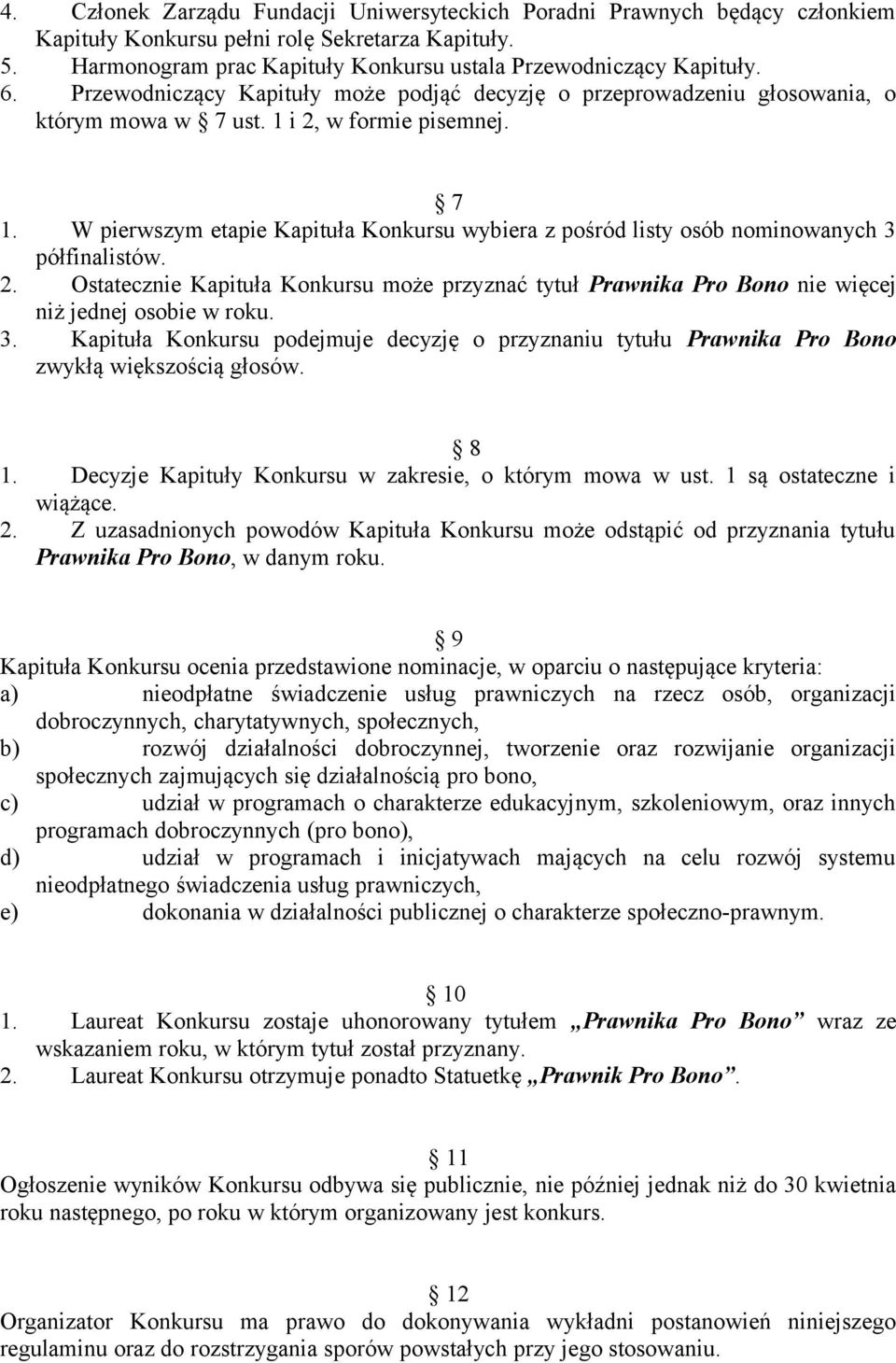 W pierwszym etapie Kapituła Konkursu wybiera z pośród listy osób nominowanych 3 półfinalistów. 2.