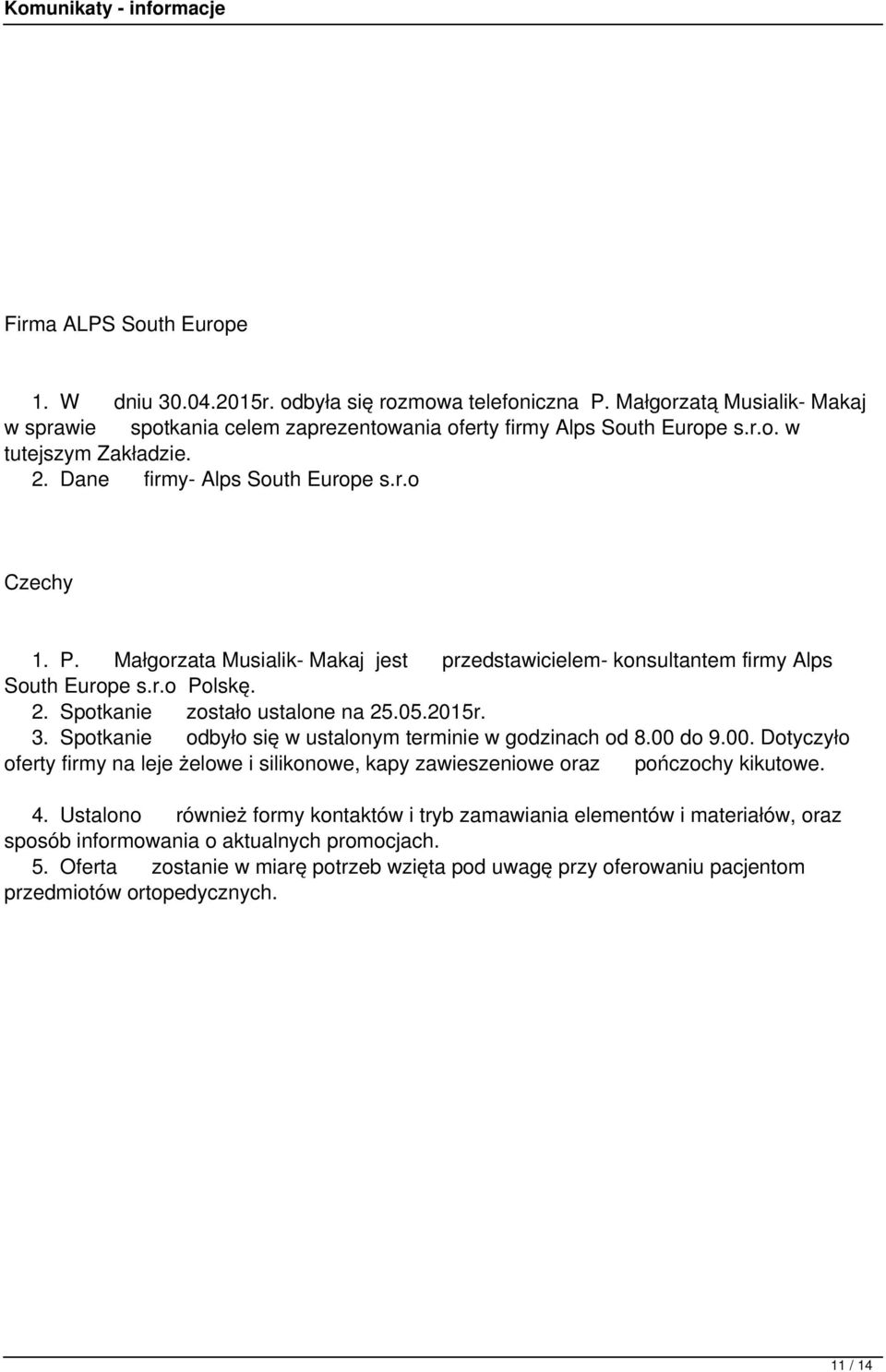 3. Spotkanie odbyło się w ustalonym terminie w godzinach od 8.00 do 9.00. Dotyczyło oferty firmy na leje żelowe i silikonowe, kapy zawieszeniowe oraz pończochy kikutowe. 4.