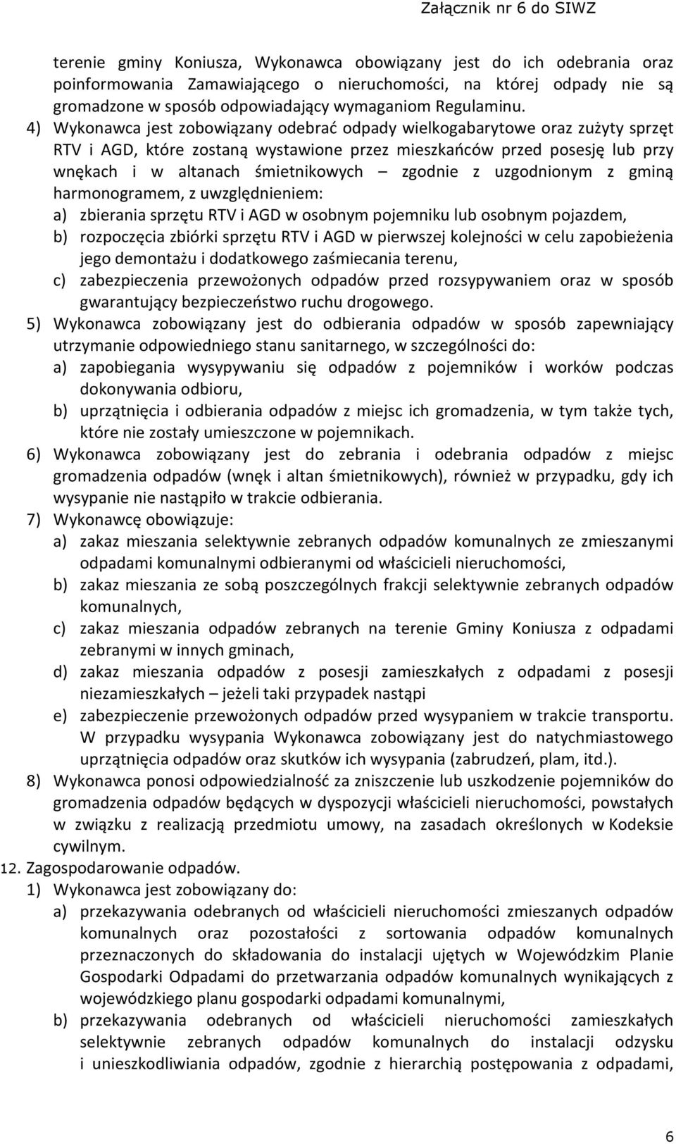 zgodnie z uzgodnionym z gminą harmonogramem, z uwzględnieniem: a) zbierania sprzętu RTV i AGD w osobnym pojemniku lub osobnym pojazdem, b) rozpoczęcia zbiórki sprzętu RTV i AGD w pierwszej kolejności