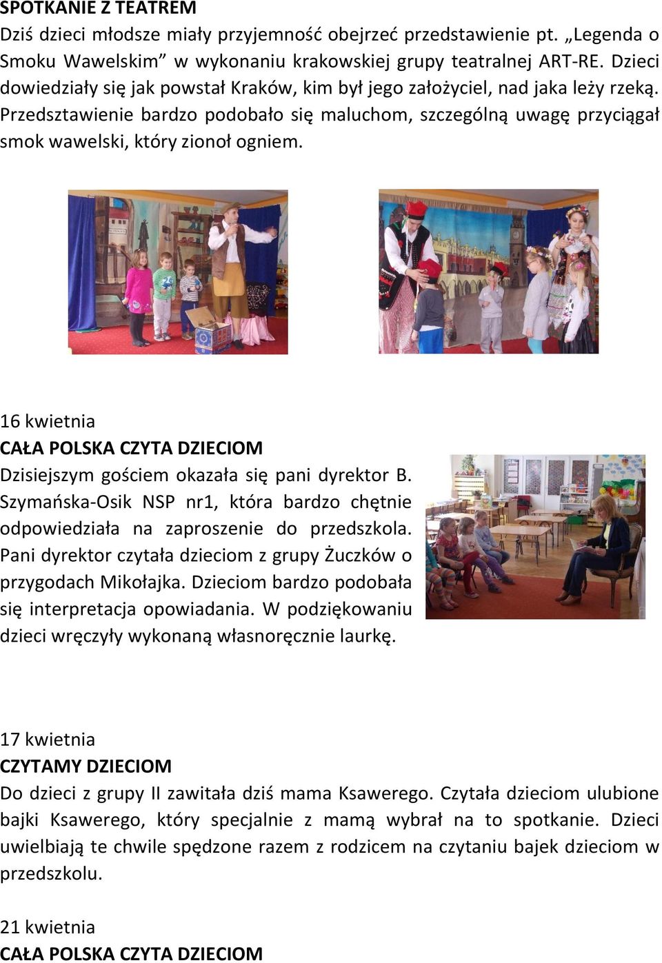 16 kwietnia Dzisiejszym gościem okazała się pani dyrektor B. Szymańska-Osik NSP nr1, która bardzo chętnie odpowiedziała na zaproszenie do przedszkola.