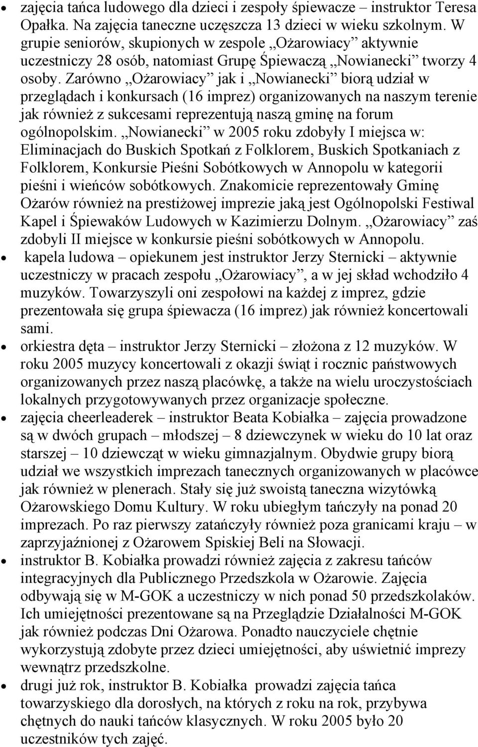 Zarówno Ożarowiacy jak i Nowianecki biorą udział w przeglądach i konkursach (16 imprez) organizowanych na naszym terenie jak również z sukcesami reprezentują naszą gminę na forum ogólnopolskim.