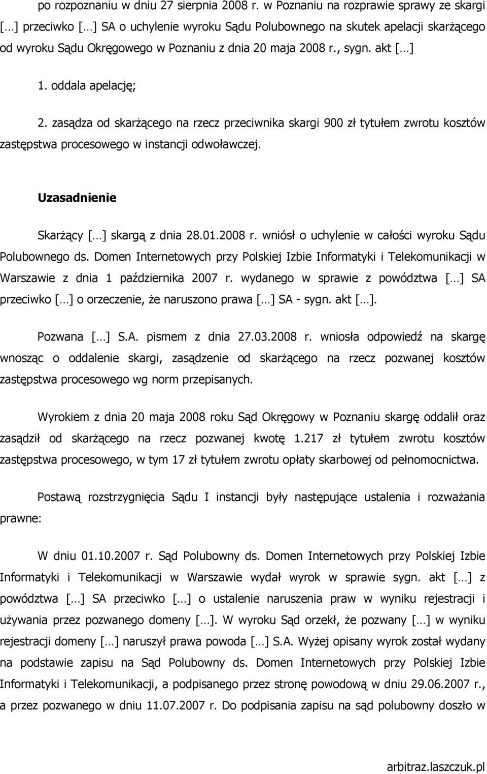 akt [ ] 1. oddala apelację; 2. zasądza od skarŝącego na rzecz przeciwnika skargi 900 zł tytułem zwrotu kosztów zastępstwa procesowego w instancji odwoławczej.