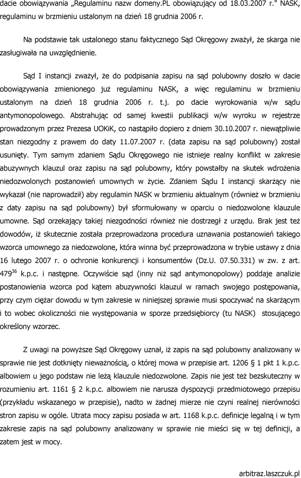 Sąd I instancji zwaŝył, Ŝe do podpisania zapisu na sąd polubowny doszło w dacie obowiązywania zmienionego juŝ regulaminu NASK, a więc regulaminu w brzmieniu ustalonym na dzień 18 grudnia 2006 r. t.j. po dacie wyrokowania w/w sądu antymonopolowego.