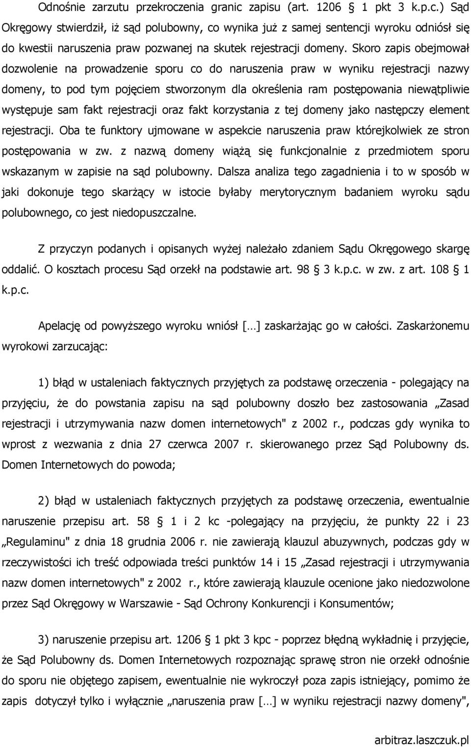 sam fakt rejestracji oraz fakt korzystania z tej domeny jako następczy element rejestracji. Oba te funktory ujmowane w aspekcie naruszenia praw którejkolwiek ze stron postępowania w zw.