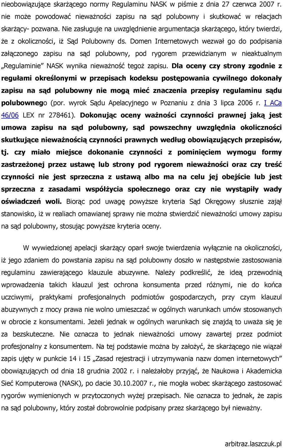 Domen Internetowych wezwał go do podpisania załączonego zapisu na sąd polubowny, pod rygorem przewidzianym w nieaktualnym Regulaminie NASK wynika niewaŝność tegoŝ zapisu.