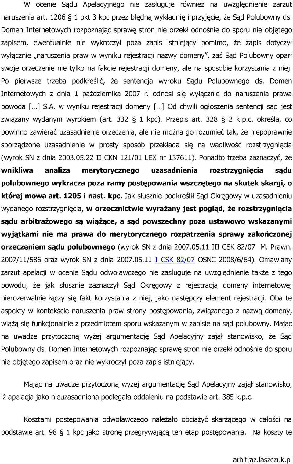 wyniku rejestracji nazwy domeny, zaś Sąd Polubowny oparł swoje orzeczenie nie tylko na fakcie rejestracji domeny, ale na sposobie korzystania z niej.