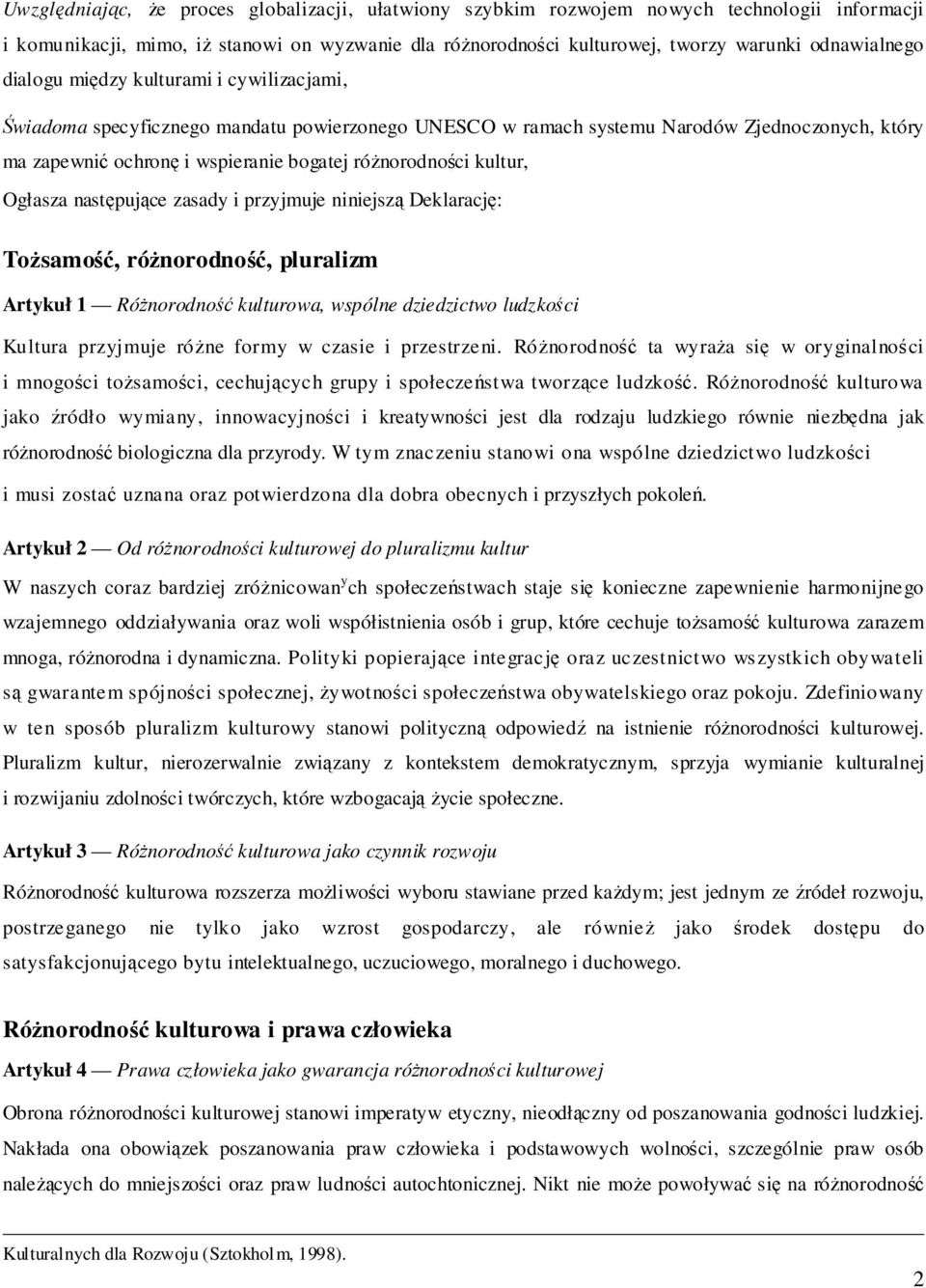 kultur, Ogłasza następujące zasady i przyjmuje niniejszą Deklarację: ToŜsamość, róŝnorodność, pluralizm Artykuł 1 RóŜnorodność kulturowa, wspólne dziedzictwo ludzkości Kultura przyjmuje róŝne formy w