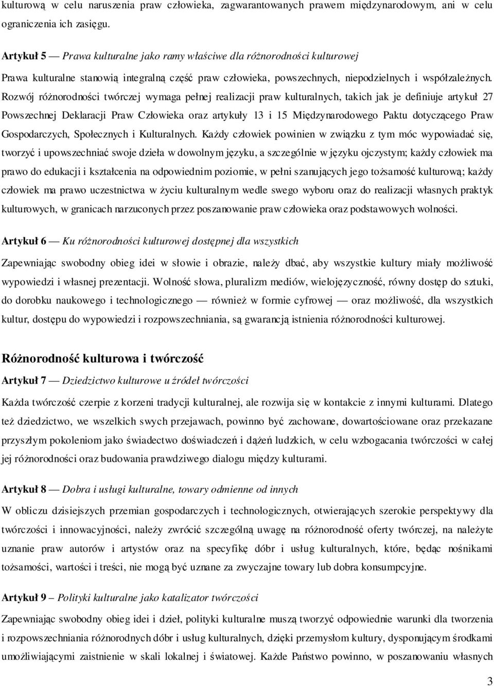 Rozwój róŝnorodności twórczej wymaga pełnej realizacji praw kulturalnych, takich jak je definiuje artykuł 27 Powszechnej Deklaracji Praw Człowieka oraz artykuły 13 i 15 Międzynarodowego Paktu