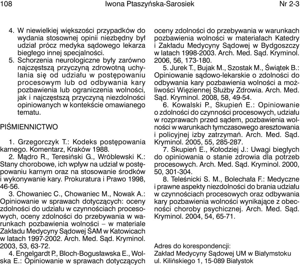 przyczyną niezdolności opiniowanych w kontekście omawianego tematu. PIśMIENNICTWO 1. Grzegorczyk T.: Kodeks postępowania karnego. Komentarz, Kraków 1988. 2. Mądro R., Teresiński G., Wróblewski K.