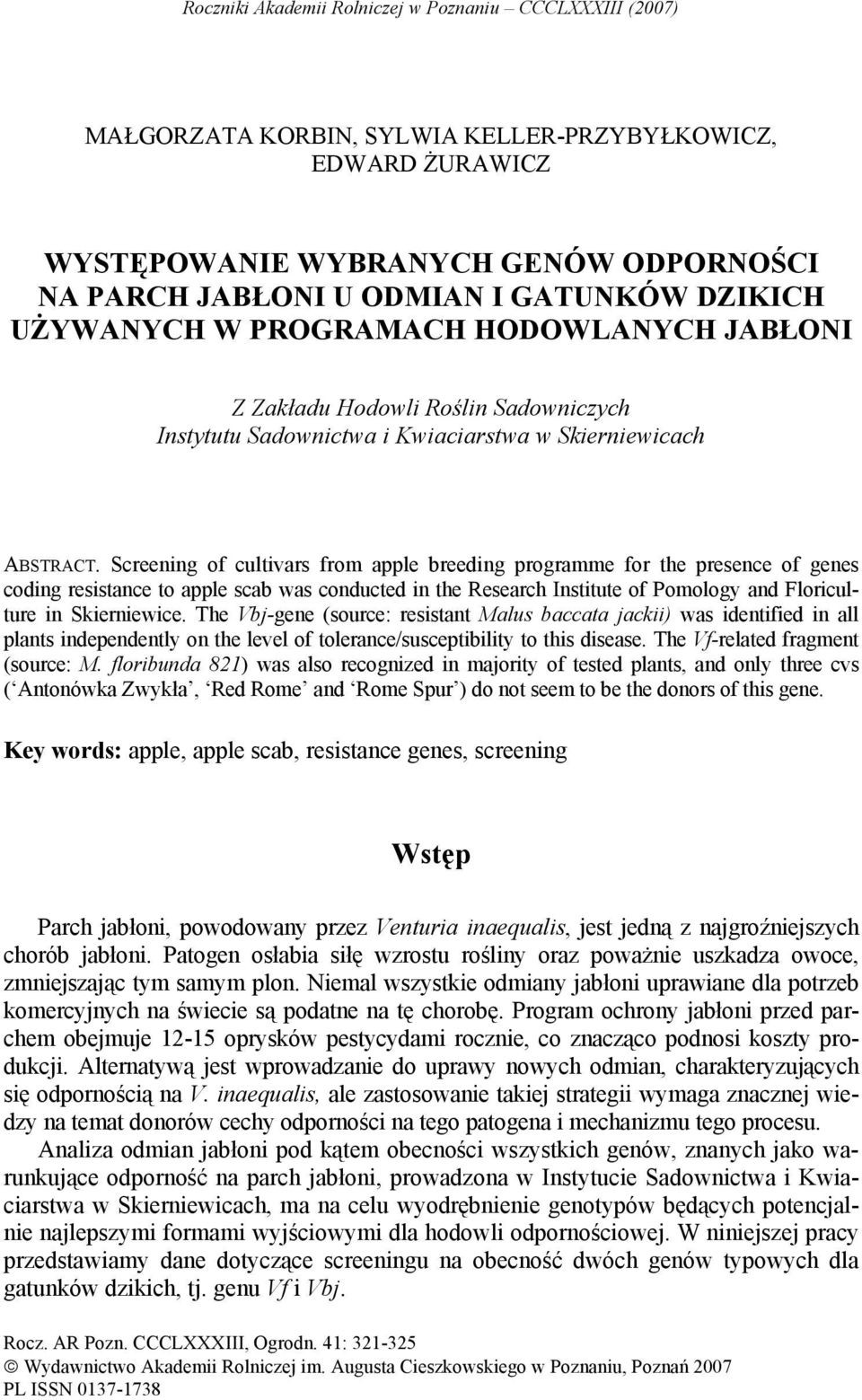 Screening of cultivars from apple breeding programme for the presence of genes coding resistance to apple scab was conducted in the Research Institute of Pomology and Floriculture in Skierniewice.