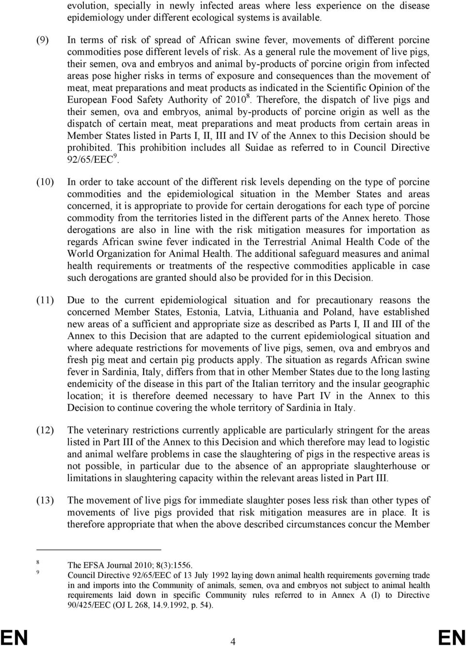 As a general rule the movement of live pigs, their semen, ova and embryos and animal by-products of porcine origin from infected areas pose higher risks in terms of exposure and consequences than the