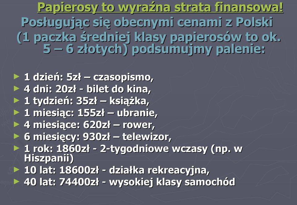 5 6 złotych) podsumujmy palenie: 1 dzień: 5zł czasopismo, 4 dni: 20zł - bilet do kina, 1 tydzień: 35zł książka,