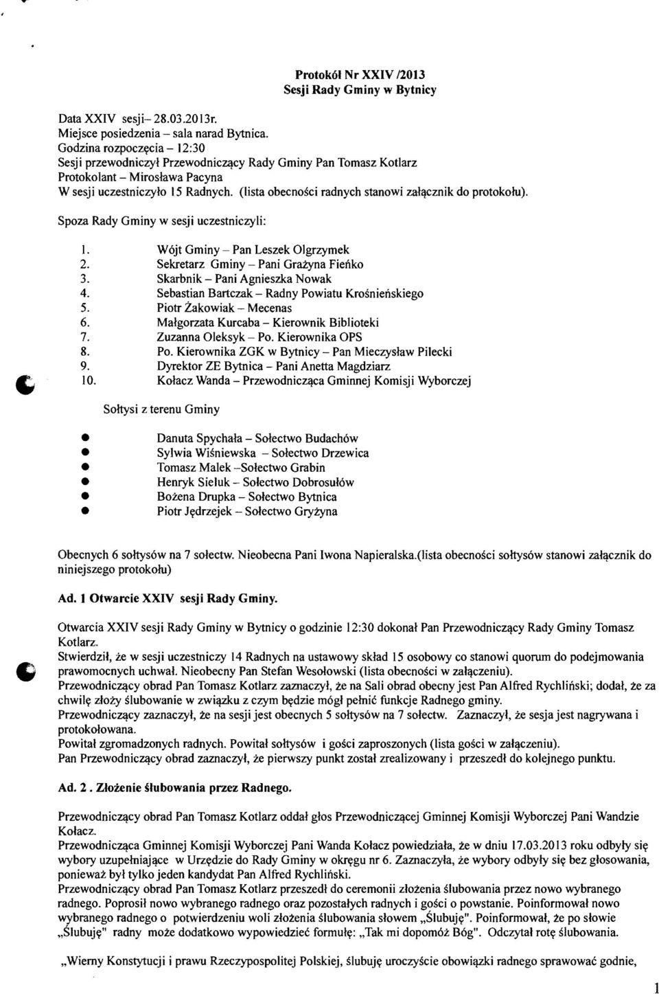 (lista obecnosci radnych stanowi zatllcznik do protokolu). Spoza Rady Gminy w sesji uczestniczyli: I. Wojt Gminy Pan Leszek Olgrzymek 2. Sekretarz Gminy Pani GraZyna Fieflko 3.