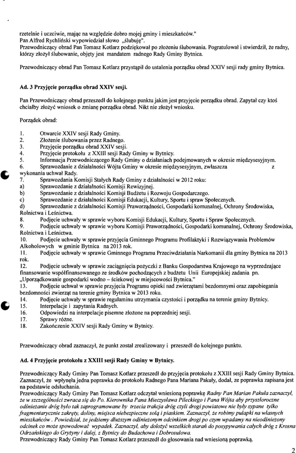 cy obrad Pan Tomasz Kotlarz przystl!pil do ustalenia porzl!dku obrad XXIV sesji rady gminy Bytnica. Ad. 3 Przyj~cie por:qdku obrad XXIV sesji. Pan PrzewodnicZl!