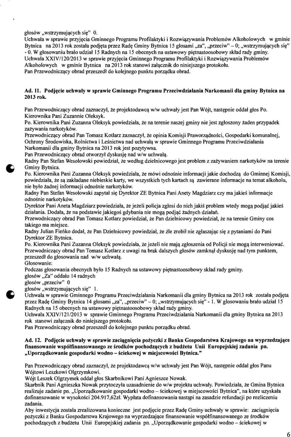 Uchwata XXIV/I 20/201 3 w sprawie przyj~cia Gminnego Programu Profilaktyki i Rozwi~wania Problem6w Alkoholowych w gminie Bytnica na 2013 rok stanowi zal~cznik do niniejszego protokolu.