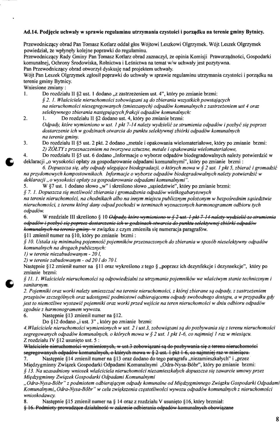 dnosci, Gospodarki komunalnej, Ochrony Srodowiska, Rolnictwa i Lesnictwa na temat w/w uchwaly jest pozytywna. Pan PrzewodnicZ<}cy obrad otworzyl dyskusjy nad projektem uchwaly.