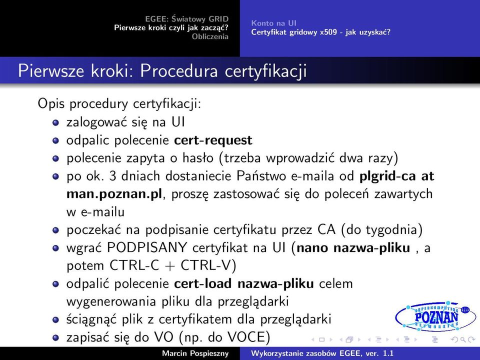 wprowadzić dwa razy) po ok. 3 dniach dostaniecie Państwo e-maila od plgrid-ca at man.poznan.