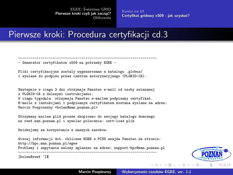 globus/ i wyslane do podpisu przez centrum autoryzacyjnego (PLGRID-CA). Nastepnie w ciagu 3 dni otrzymaja Panstwo e-mail od osoby zwiazanej z PLGRID-CA z dalszymi instrukcjamui.