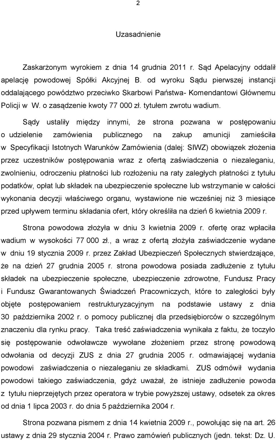 Sądy ustaliły między innymi, że strona pozwana w postępowaniu o udzielenie zamówienia publicznego na zakup amunicji zamieściła w Specyfikacji Istotnych Warunków Zamówienia (dalej: SIWZ) obowiązek