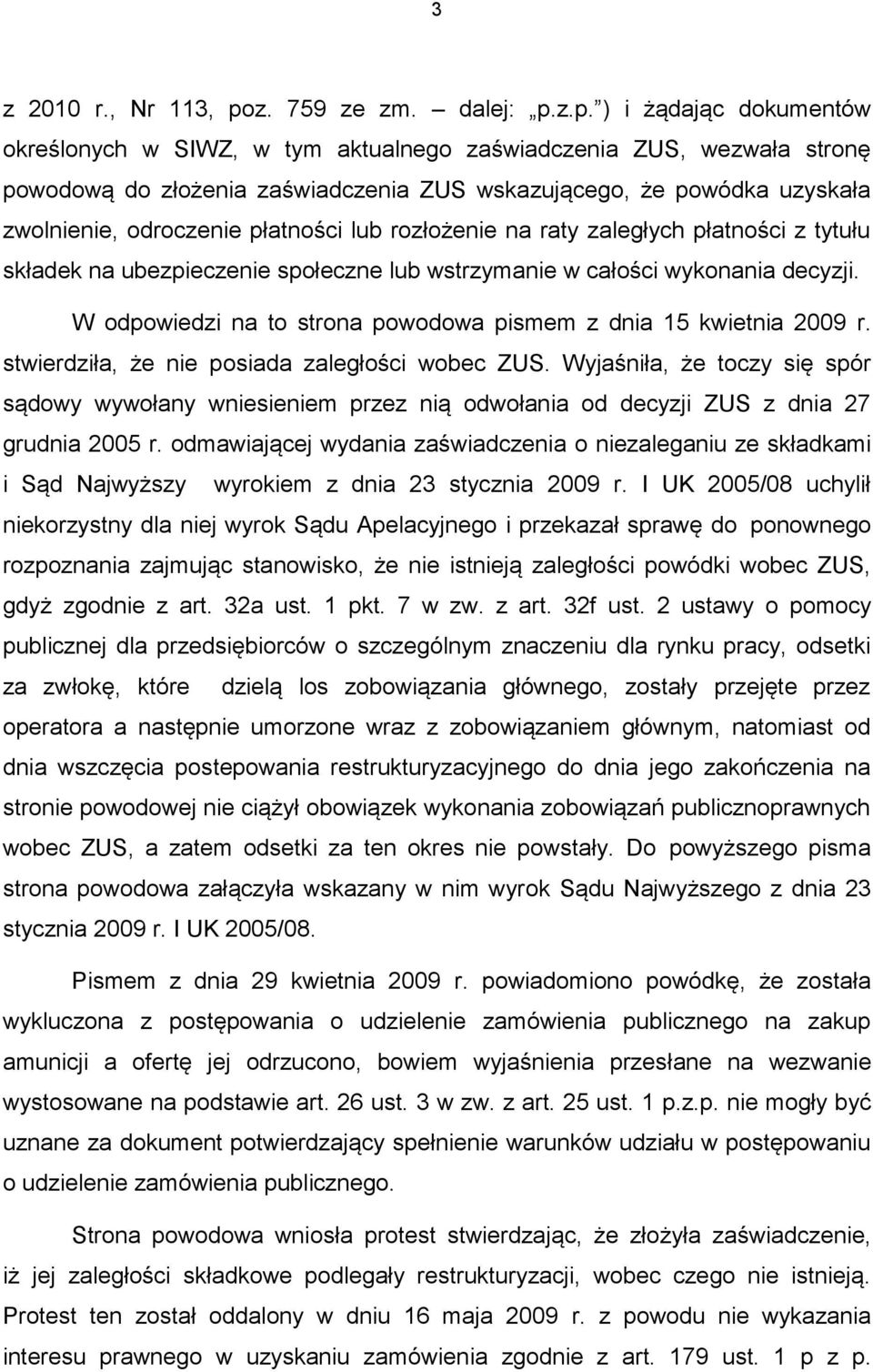 z.p. ) i żądając dokumentów określonych w SIWZ, w tym aktualnego zaświadczenia ZUS, wezwała stronę powodową do złożenia zaświadczenia ZUS wskazującego, że powódka uzyskała zwolnienie, odroczenie