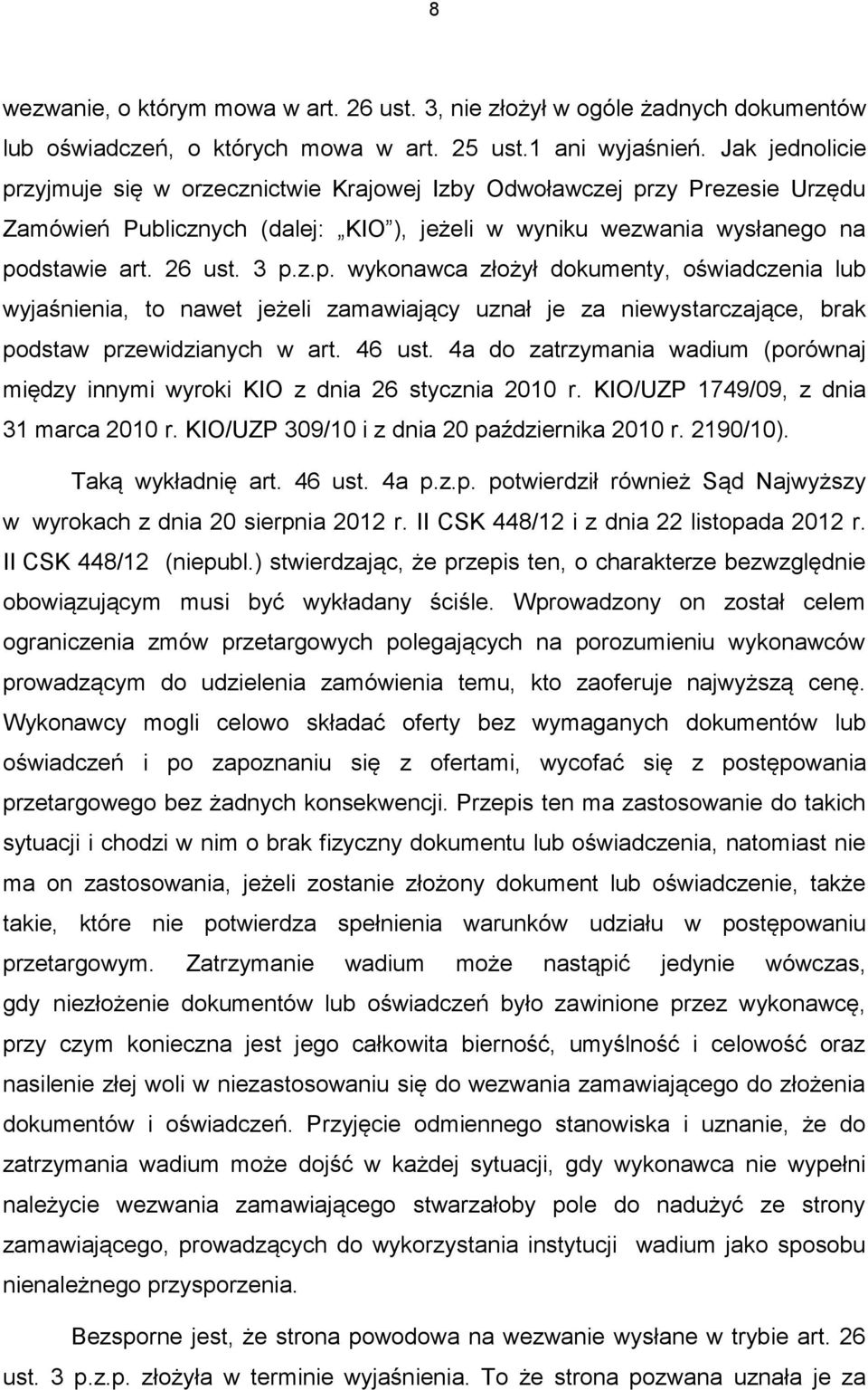 46 ust. 4a do zatrzymania wadium (porównaj między innymi wyroki KIO z dnia 26 stycznia 2010 r. KIO/UZP 1749/09, z dnia 31 marca 2010 r. KIO/UZP 309/10 i z dnia 20 października 2010 r. 2190/10).