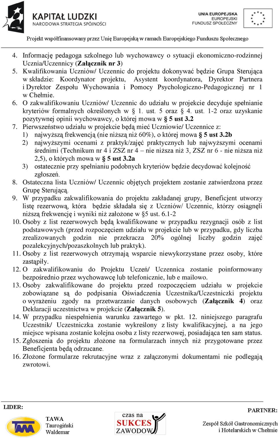 Psychologiczno-Pedagogicznej nr 1 w Chełmie. 6. O zakwalifikowaniu Uczniów/ Uczennic do udziału w projekcie decyduje spełnianie kryteriów formalnych określonych w 1. ust.