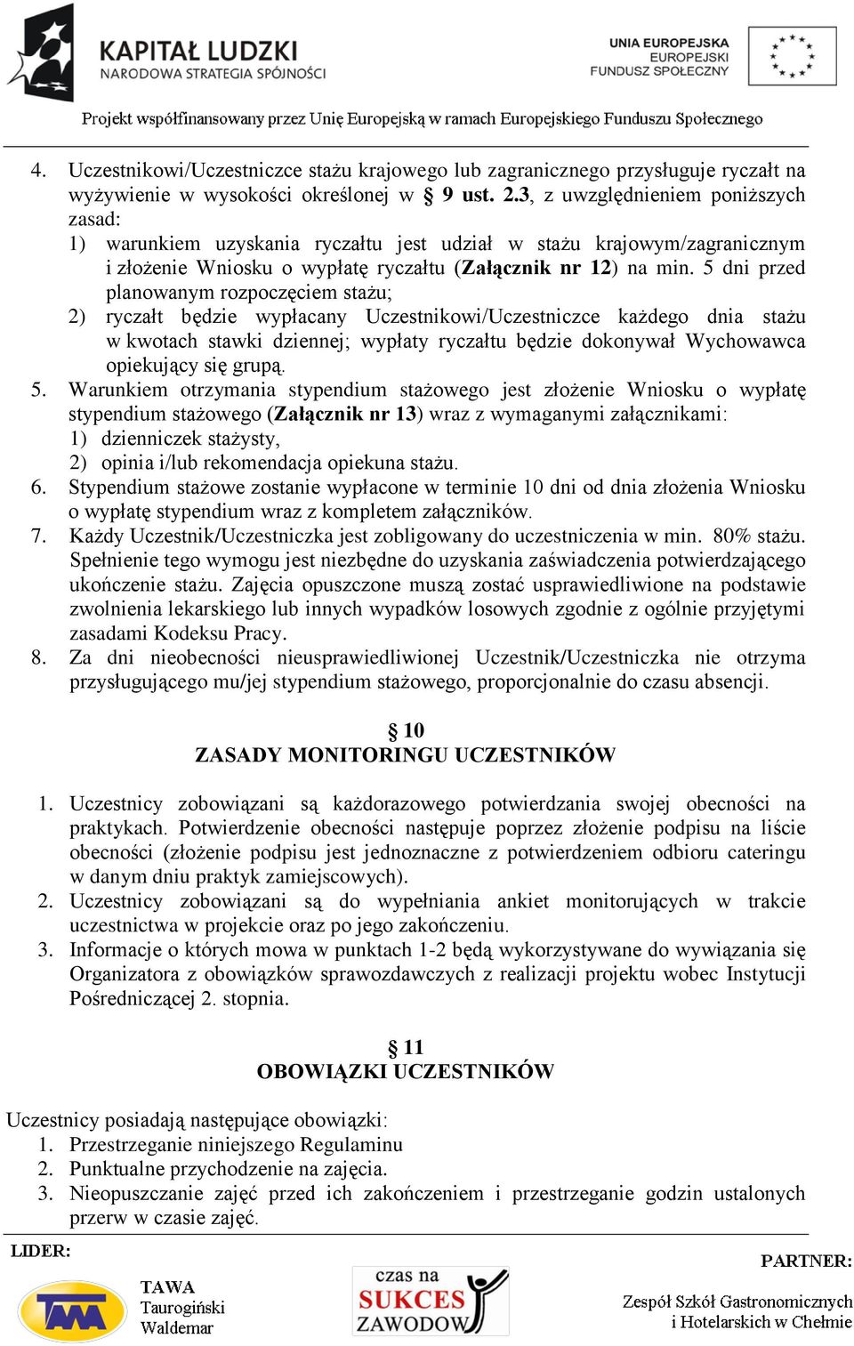 5 dni przed planowanym rozpoczęciem stażu; 2) ryczałt będzie wypłacany Uczestnikowi/Uczestniczce każdego dnia stażu w kwotach stawki dziennej; wypłaty ryczałtu będzie dokonywał Wychowawca opiekujący