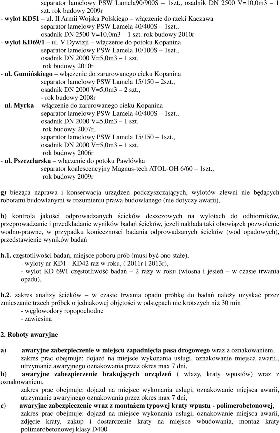 V Dywizji włączenie do potoku Kopanina separator lamelowy PSW Lamela 10/100S 1szt., osadnik DN 2000 V=5,0m3 1 szt. rok budowy 2010r - ul.