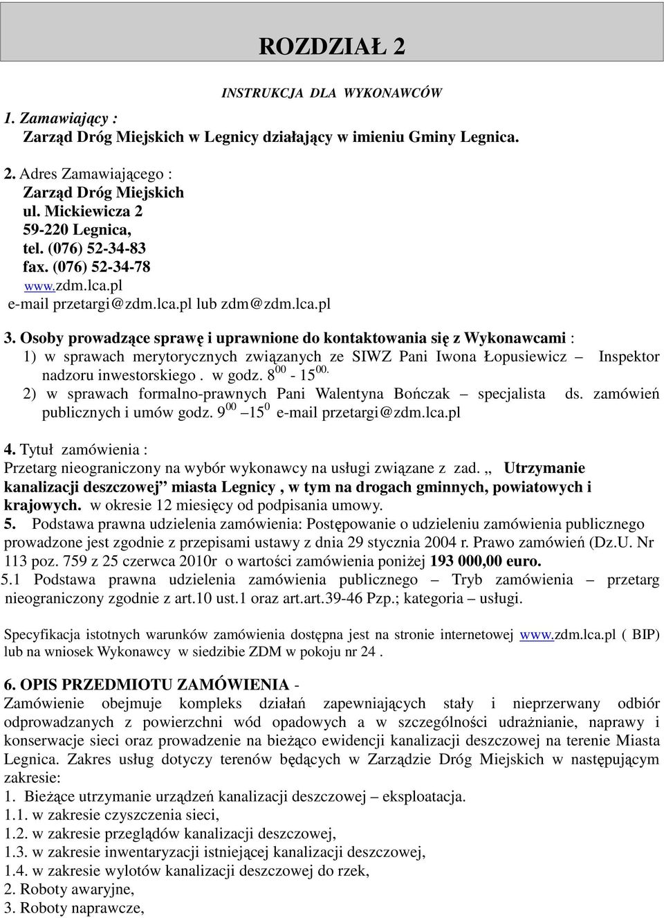 Osoby prowadzące sprawę i uprawnione do kontaktowania się z Wykonawcami : 1) w sprawach merytorycznych związanych ze SIWZ Pani Iwona Łopusiewicz Inspektor nadzoru inwestorskiego. w godz. 8 00-15 00.