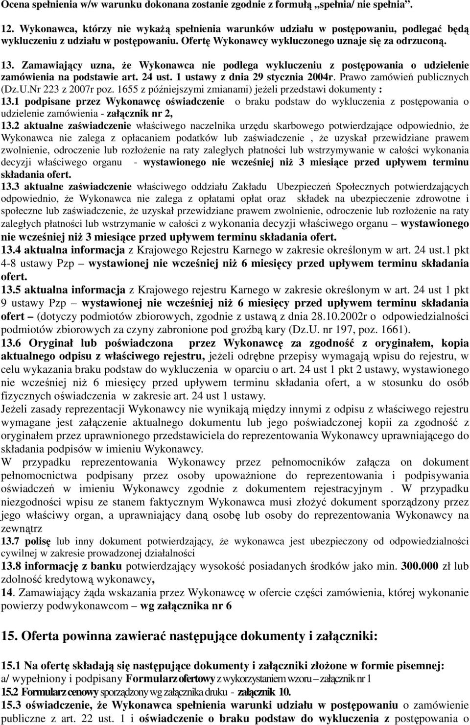 Zamawiający uzna, Ŝe Wykonawca nie podlega wykluczeniu z postępowania o udzielenie zamówienia na podstawie art. 24 ust. 1 ustawy z dnia 29 stycznia 2004r. Prawo zamówień publicznych (Dz.U.