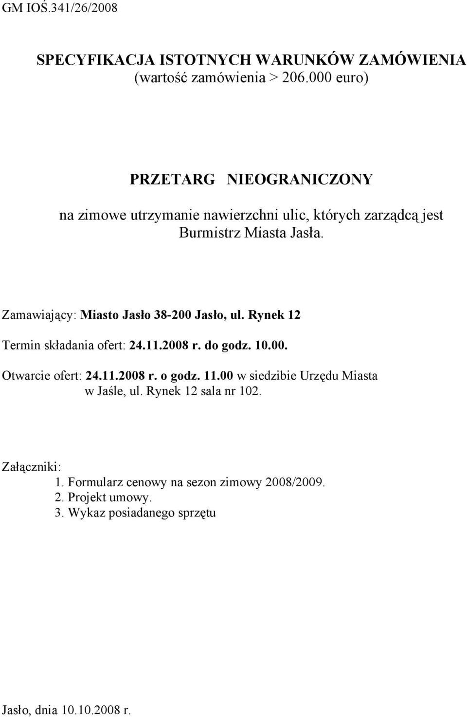 Zamawiający: Miasto Jasło 38-200 Jasło, ul. Rynek 12 Termin składania ofert: 24.11.2008 r. do godz. 10.00. Otwarcie ofert: 24.11.2008 r. o godz.