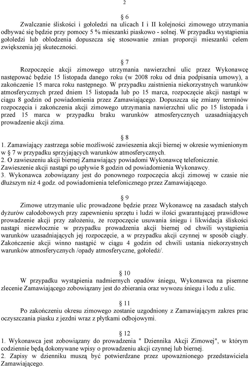 7 Rozpoczęcie akcji zimowego utrzymania nawierzchni ulic przez Wykonawcę następować będzie 15 listopada danego roku (w 2008 roku od dnia podpisania umowy), a zakończenie 15 marca roku następnego.