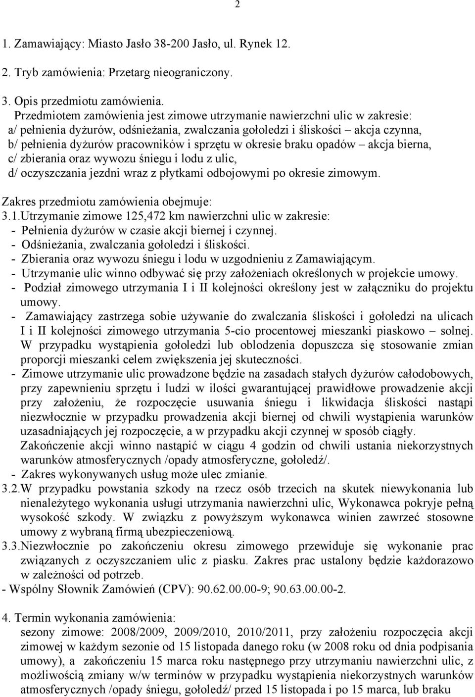 w okresie braku opadów akcja bierna, c/ zbierania oraz wywozu śniegu i lodu z ulic, d/ oczyszczania jezdni wraz z płytkami odbojowymi po okresie zimowym. Zakres przedmiotu zamówienia obejmuje: 3.1.