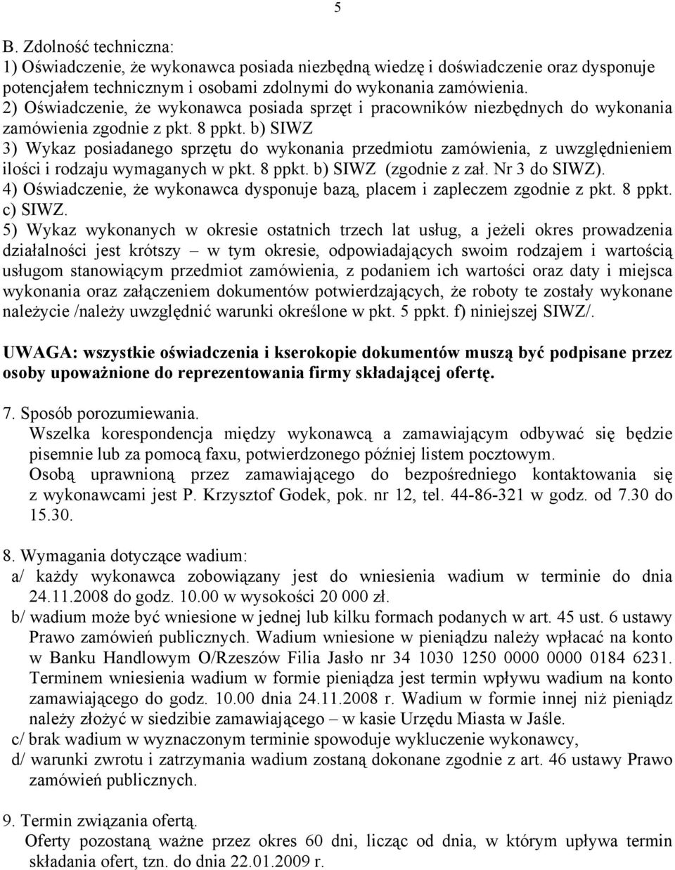 b) SIWZ 3) Wykaz posiadanego sprzętu do wykonania przedmiotu zamówienia, z uwzględnieniem ilości i rodzaju wymaganych w pkt. 8 ppkt. b) SIWZ (zgodnie z zał. Nr 3 do SIWZ).